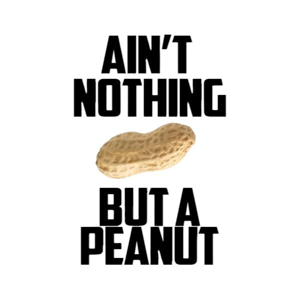 Ain't Nothing But A Peanut
