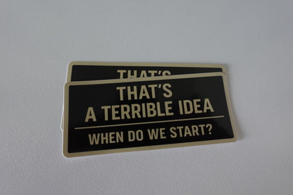 That's a terrible idea, when do we start?