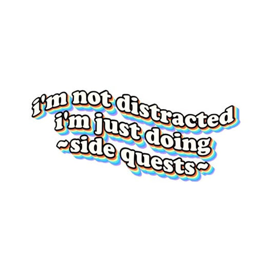 I'm not distracted i'm just doing side quests