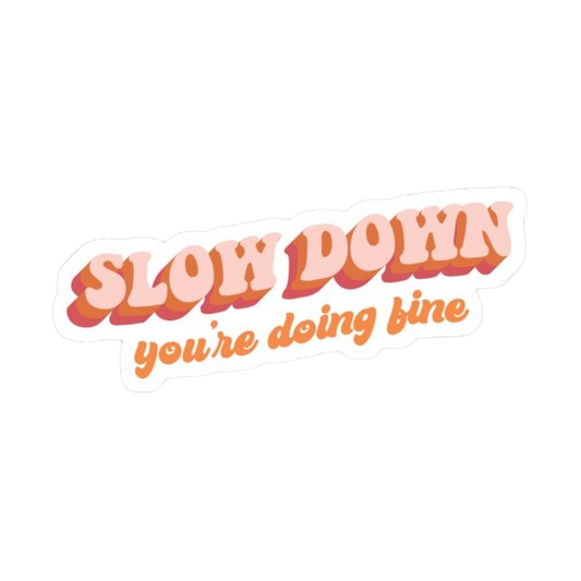 Slow Down, you're doing fine