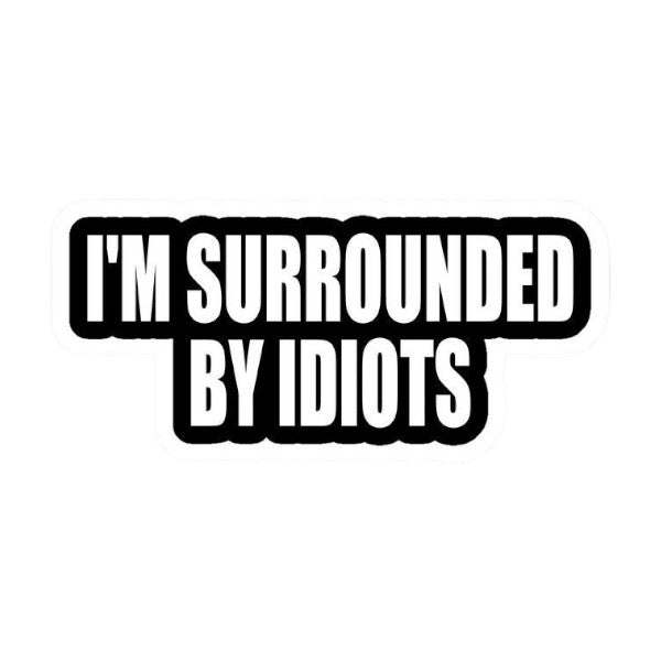 Surrounded By Idiots